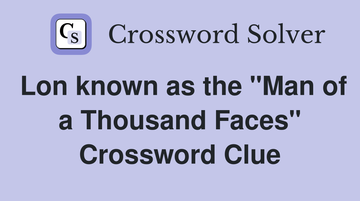 Lon known as the "Man of a Thousand Faces" Crossword Clue