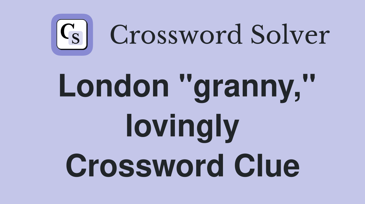 London "granny," lovingly Crossword Clue