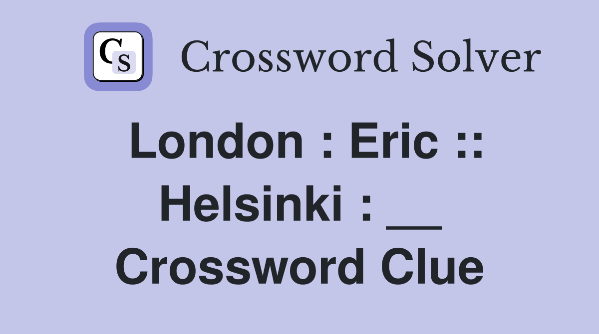 London : Eric :: Helsinki : __ Crossword Clue