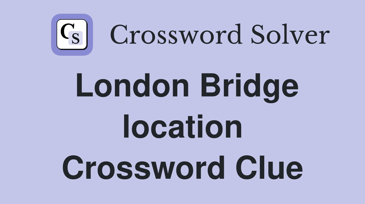 London Bridge location Crossword Clue