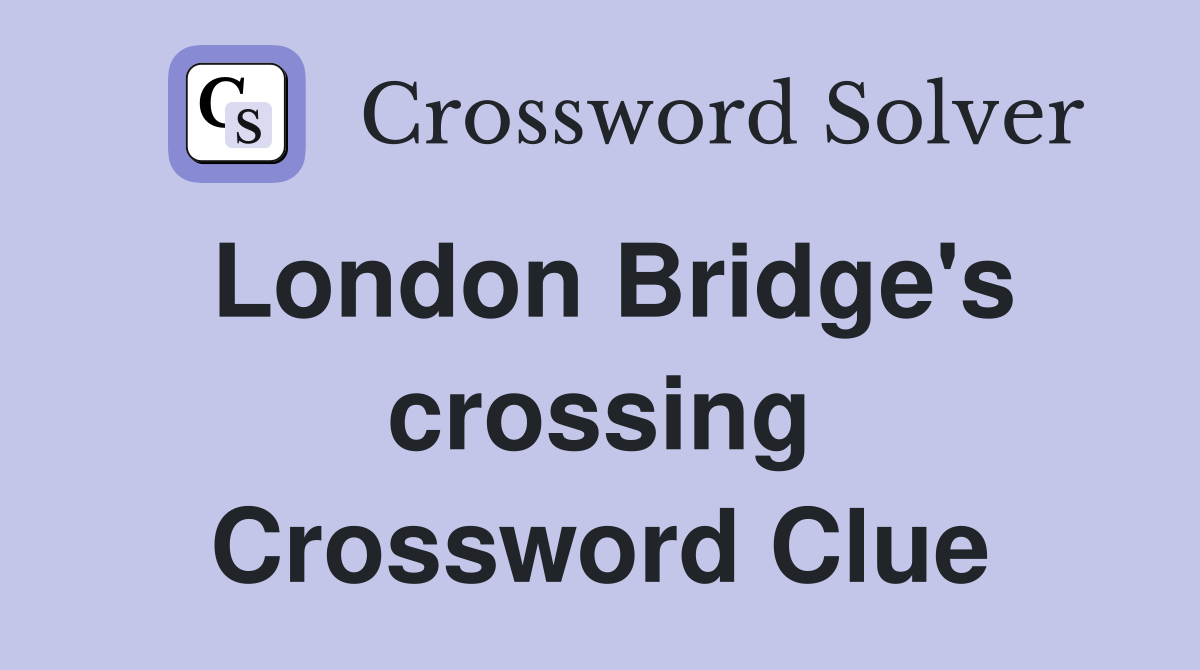 London Bridge's crossing Crossword Clue