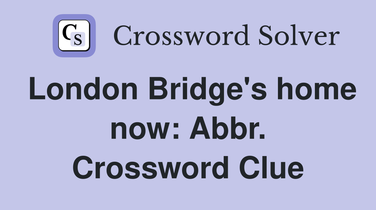 London Bridge's home now: Abbr. Crossword Clue