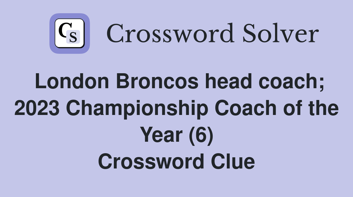 London Broncos head coach; 2023 Championship Coach of the Year (6) Crossword Clue