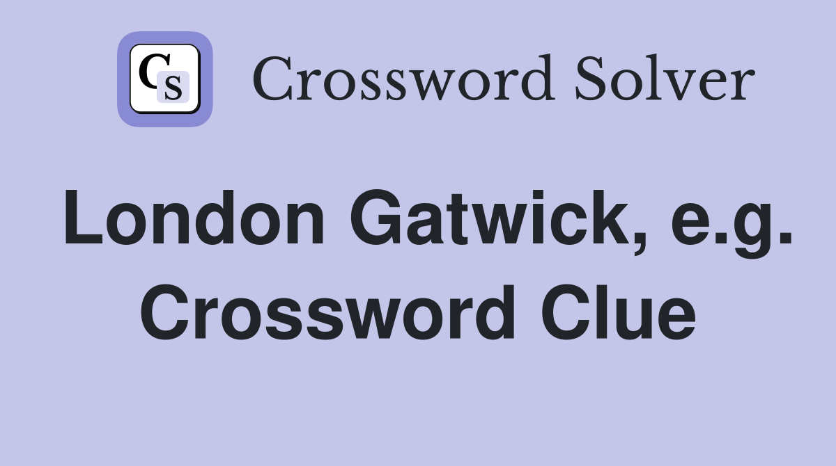 London Gatwick, e.g. Crossword Clue