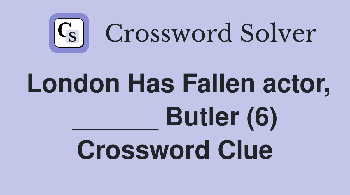 London Has Fallen actor, ______ Butler (6) Crossword Clue