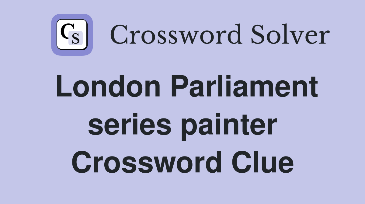 London Parliament series painter Crossword Clue