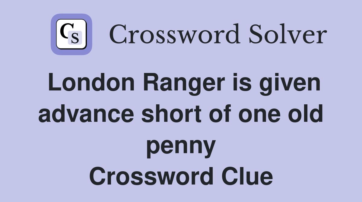 London Ranger is given advance short of one old penny Crossword Clue