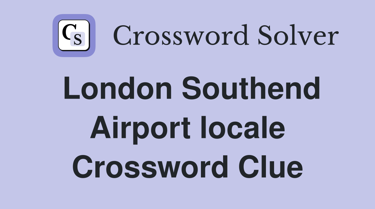 London Southend Airport locale Crossword Clue