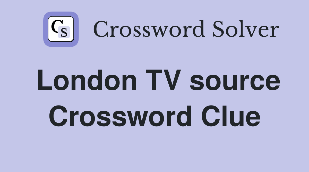 London TV source Crossword Clue