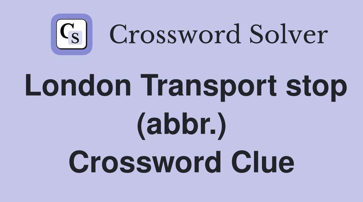 London Transport stop (abbr.) Crossword Clue