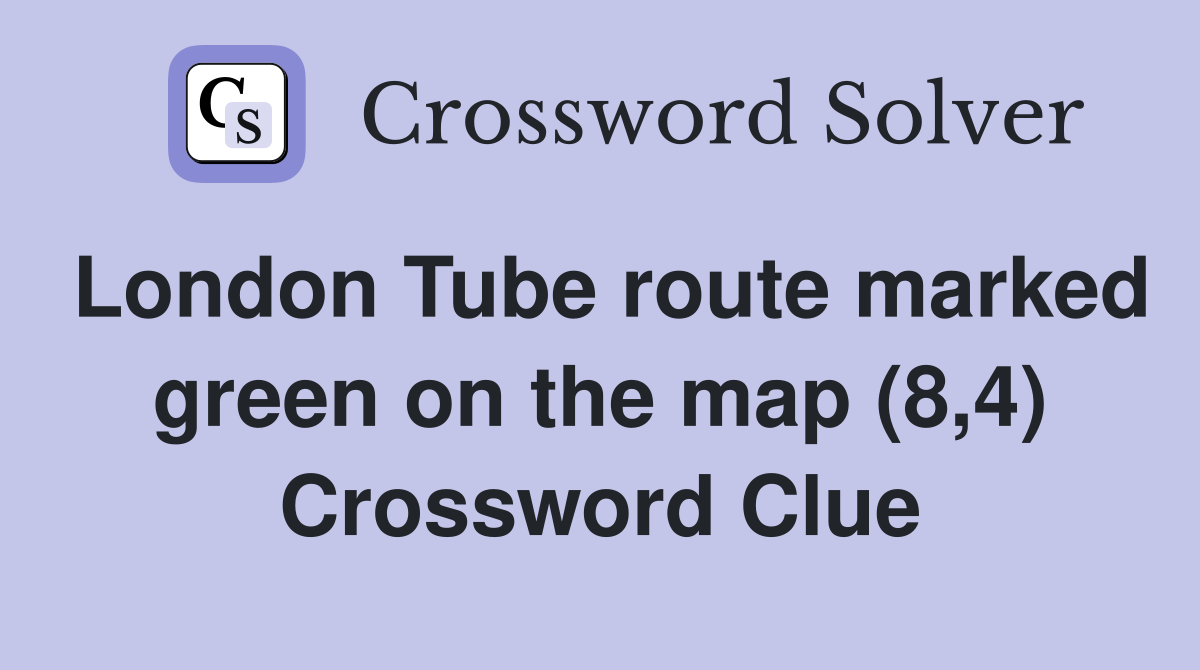 London Tube route marked green on the map (8,4) Crossword Clue