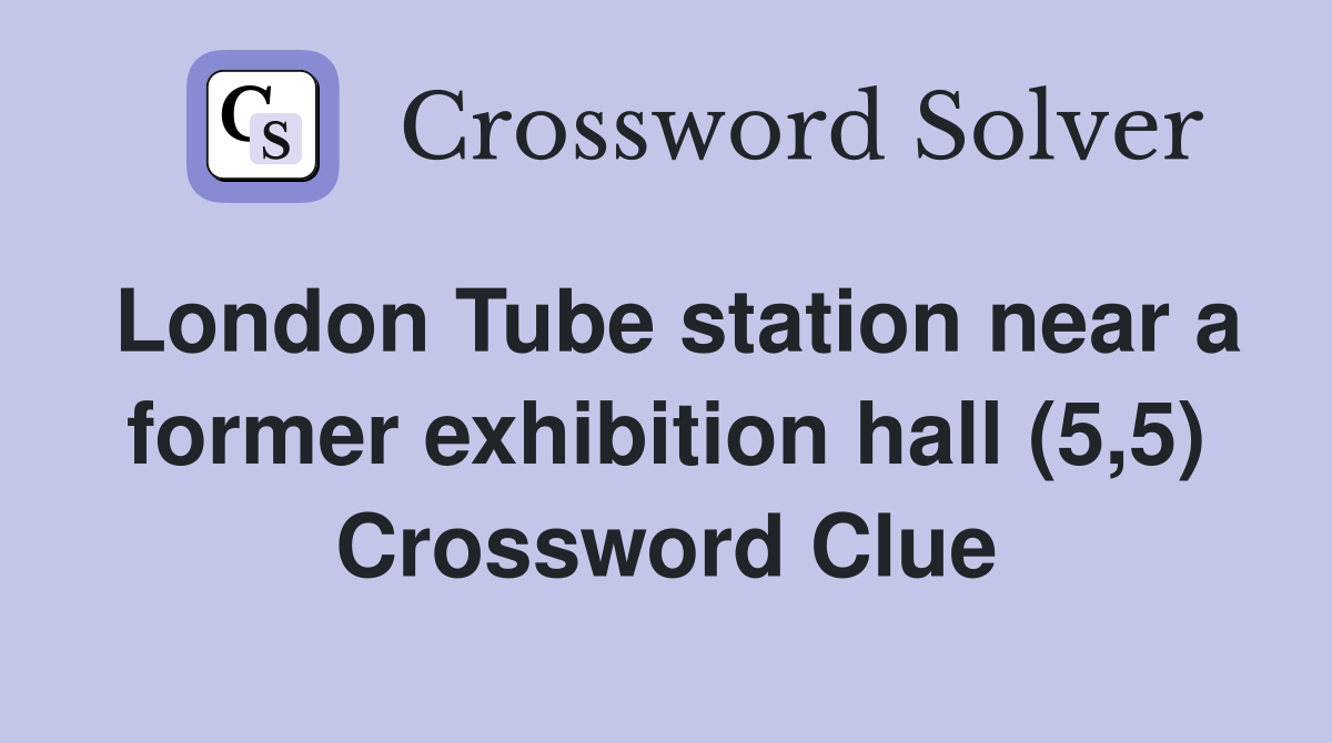 London Tube station near a former exhibition hall (5,5) Crossword Clue