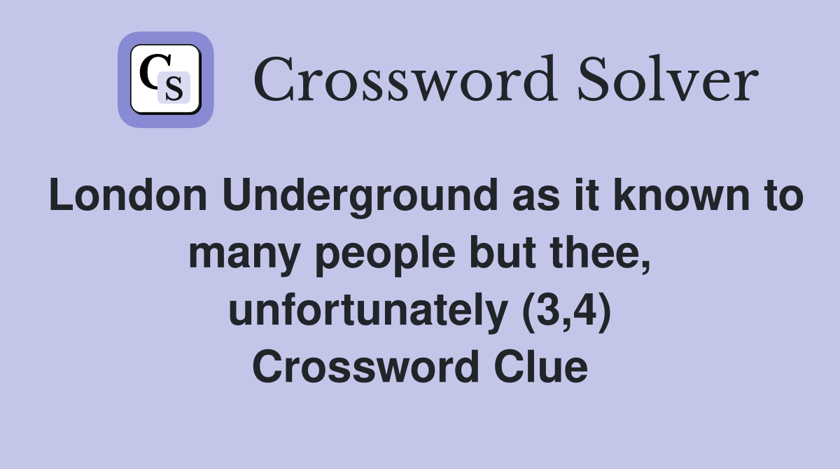 London Underground as it known to many people but thee, unfortunately (3,4) Crossword Clue
