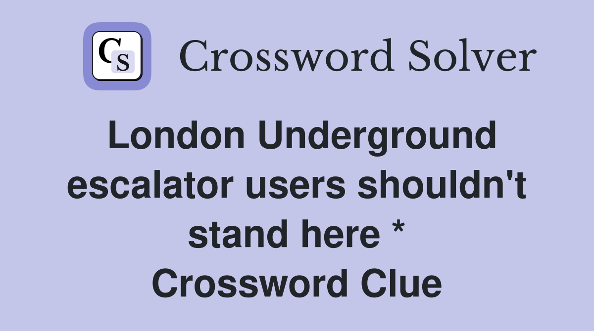 London Underground escalator users shouldn't stand here * Crossword Clue