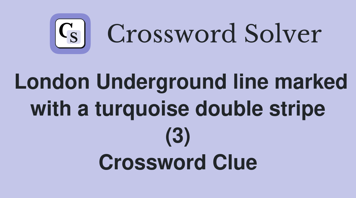 London Underground line marked with a turquoise double stripe (3) Crossword Clue