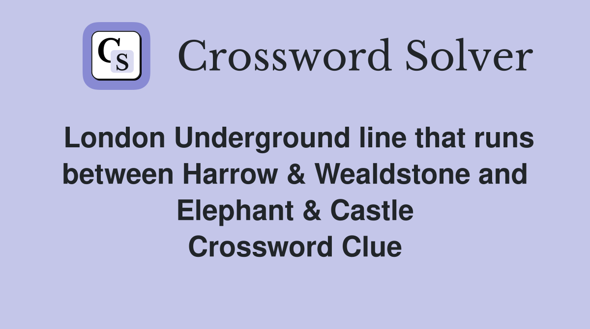London Underground line that runs between Harrow & Wealdstone and Elephant & Castle Crossword Clue