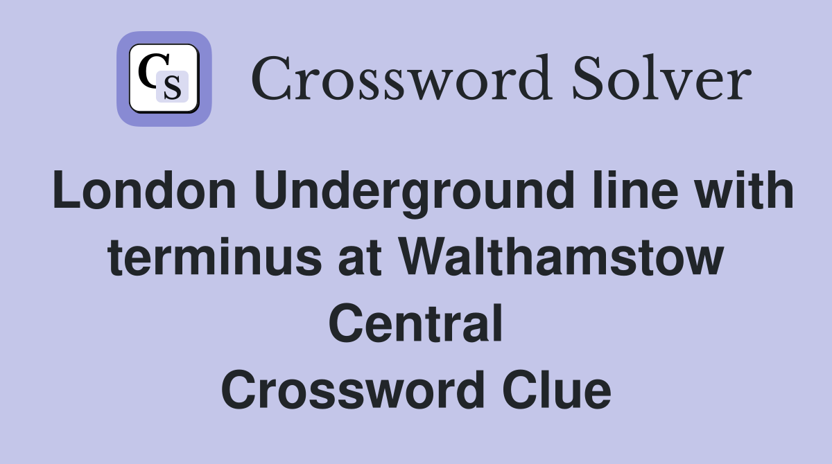 London Underground line with terminus at Walthamstow Central Crossword Clue