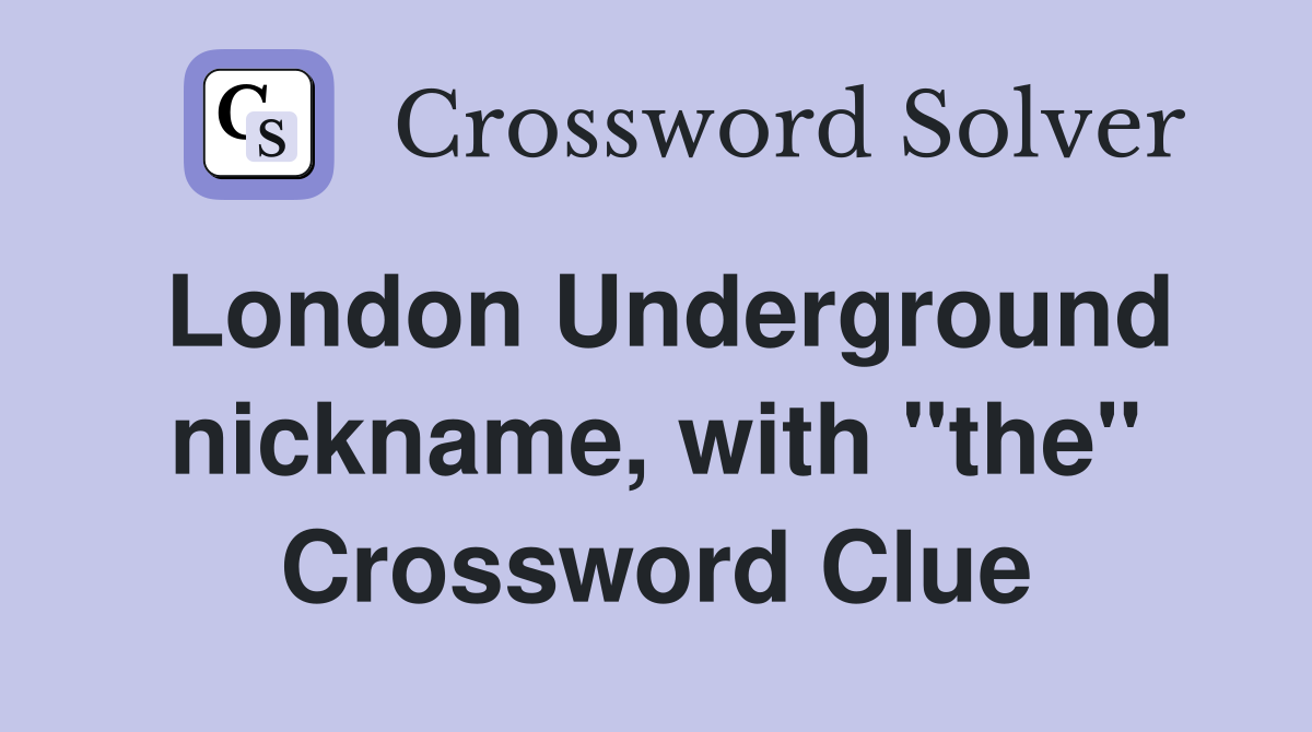 London Underground nickname, with "the" Crossword Clue
