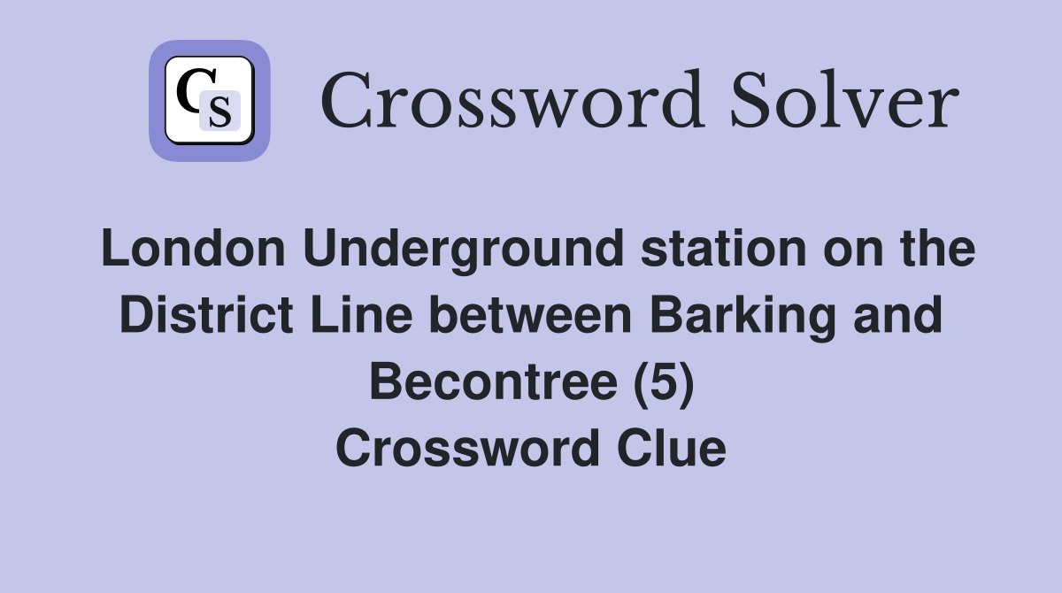 London Underground station on the District Line between Barking and Becontree (5) Crossword Clue