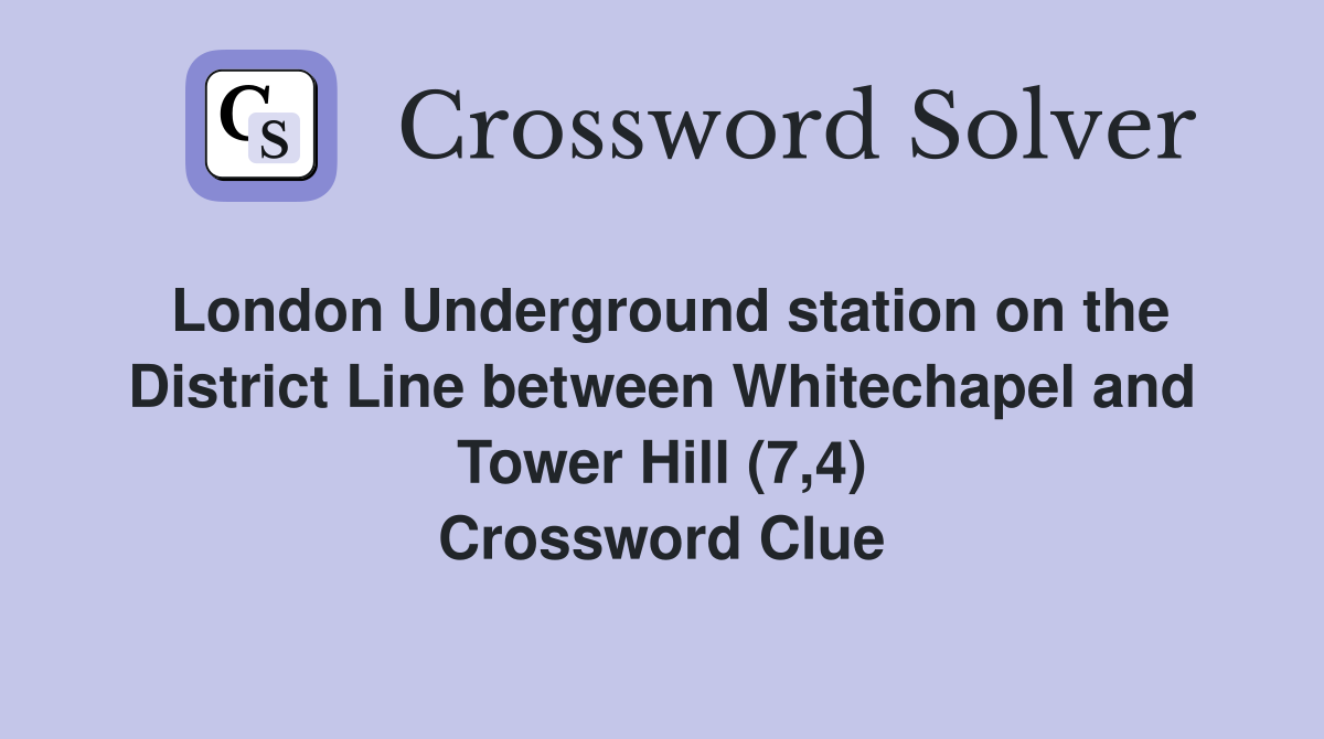 London Underground station on the District Line between Whitechapel and Tower Hill (7,4) Crossword Clue