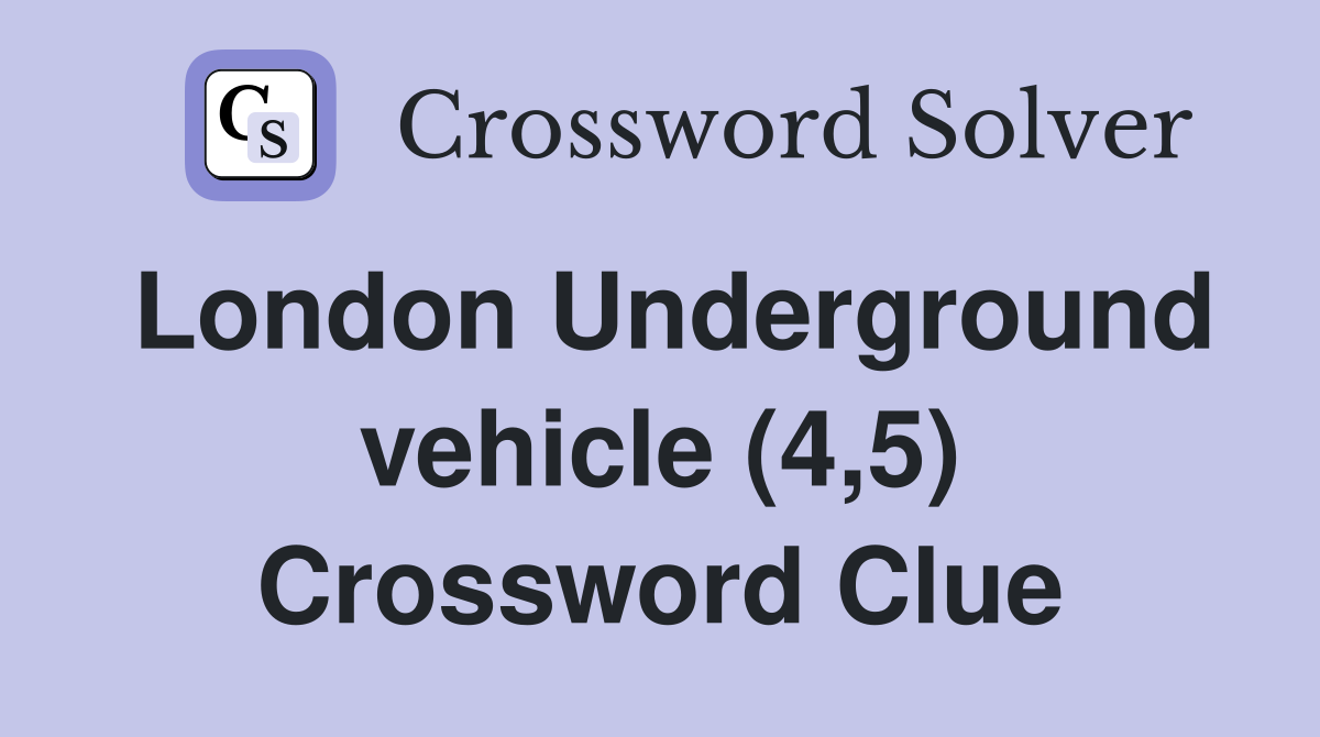 London Underground vehicle (4,5) Crossword Clue