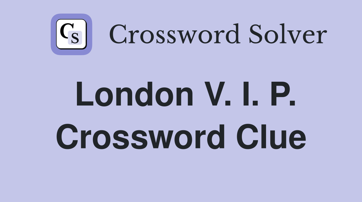 London V. I. P. Crossword Clue