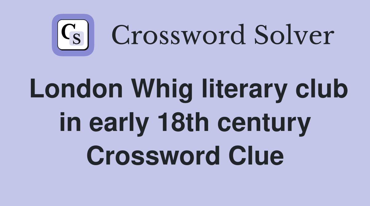 London Whig literary club in early 18th century Crossword Clue