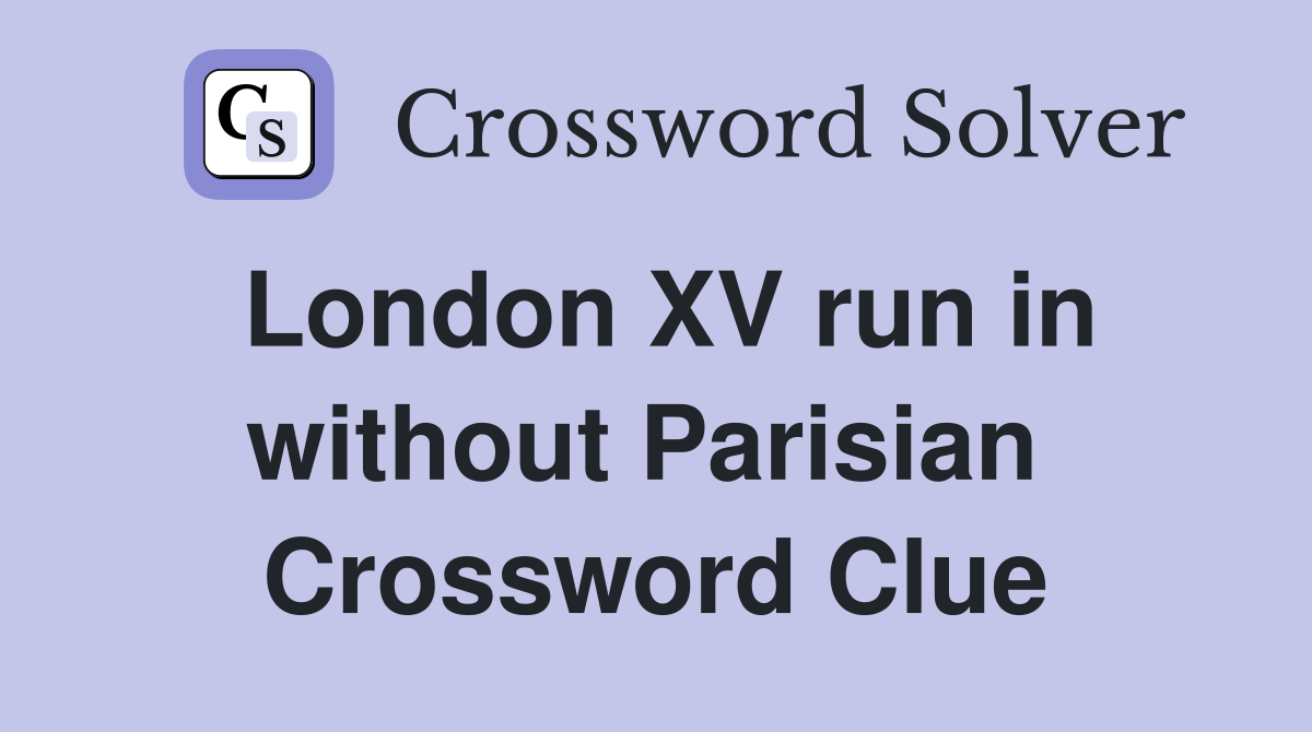 London XV run in without Parisian  Crossword Clue