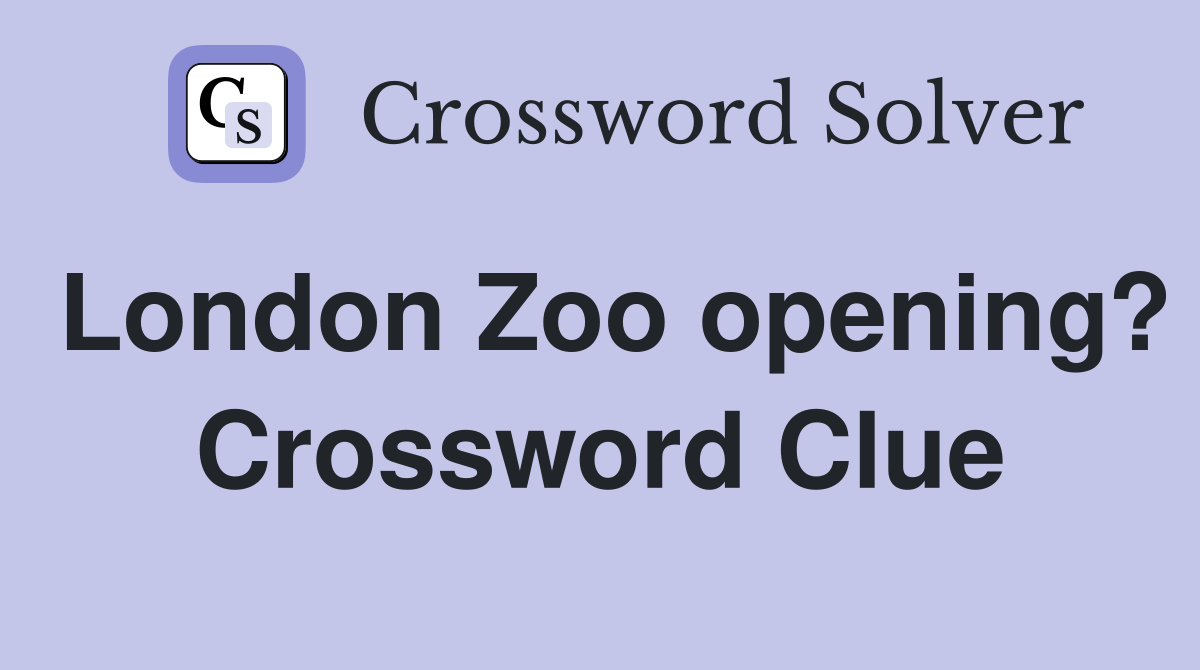 London Zoo opening? Crossword Clue