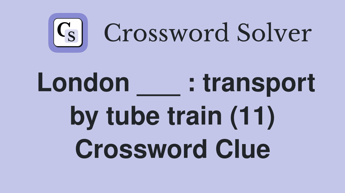London ___ : transport by tube train (11) Crossword Clue