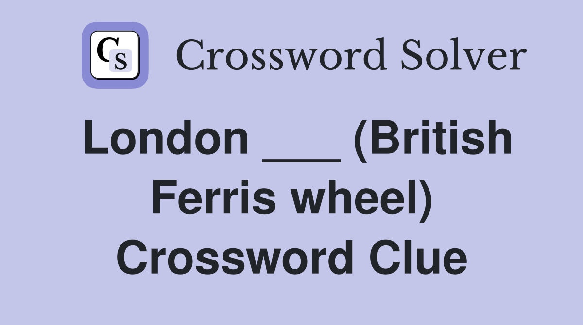 London ___ (British Ferris wheel) Crossword Clue