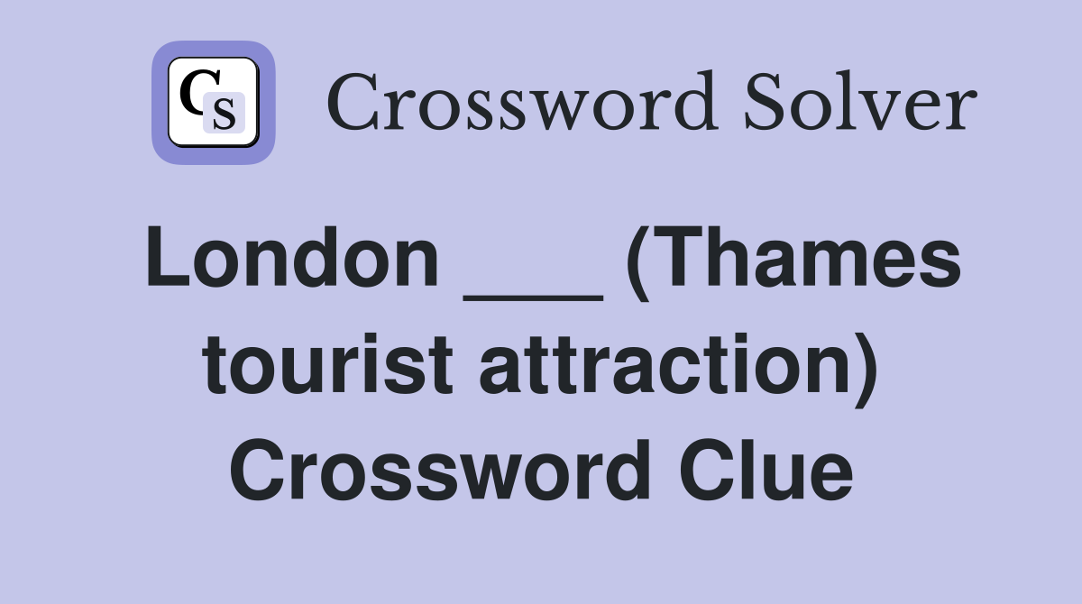 London ___ (Thames tourist attraction) Crossword Clue