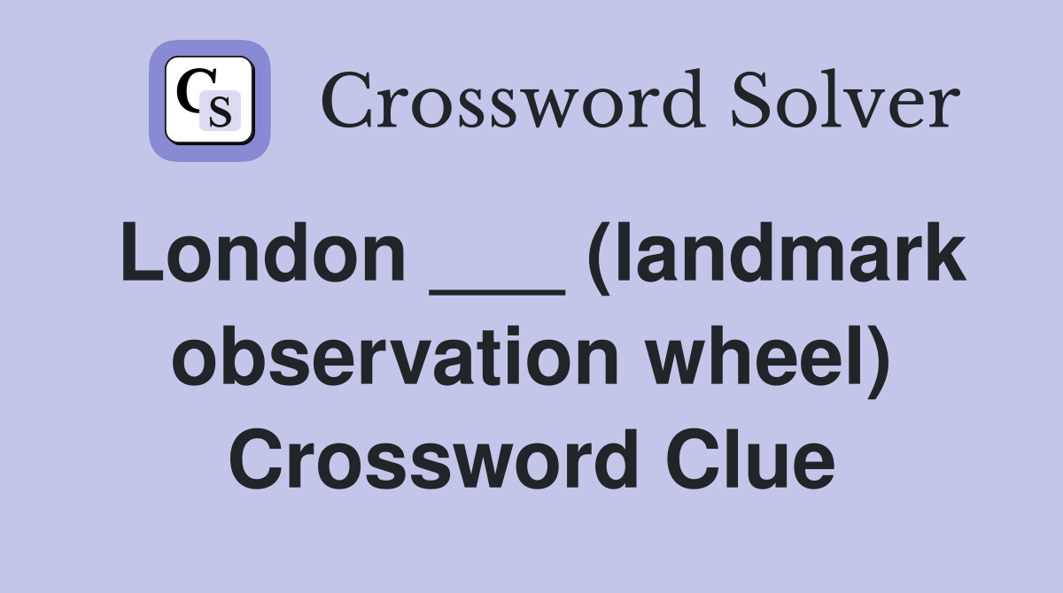 London ___ (landmark observation wheel) Crossword Clue