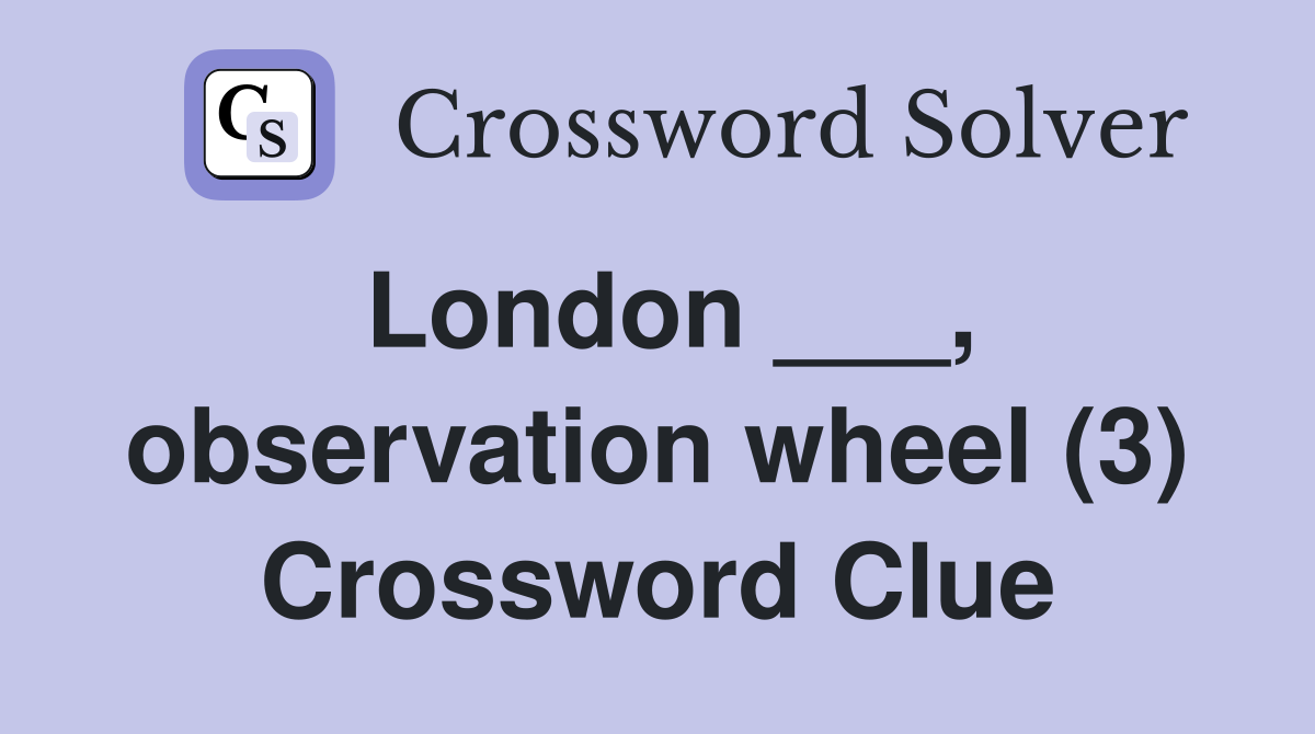 London ___, observation wheel (3) Crossword Clue