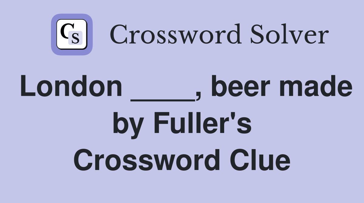 London ____, beer made by Fuller's Crossword Clue