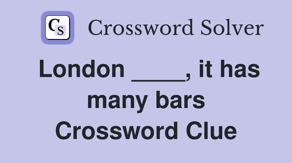 London ____, it has many bars Crossword Clue