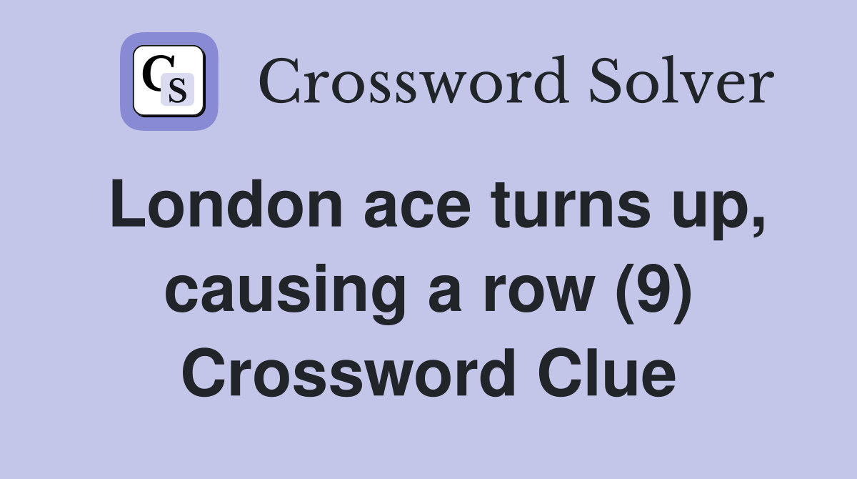 London ace turns up, causing a row (9) Crossword Clue