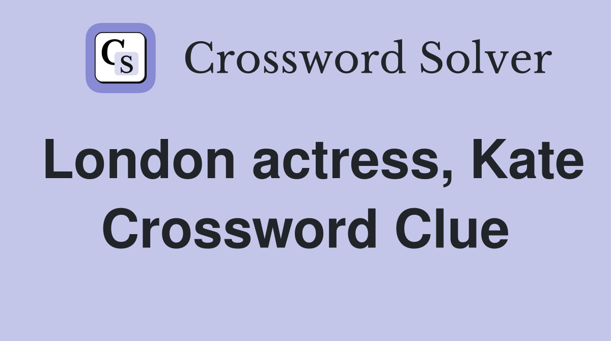 London actress, Kate Crossword Clue