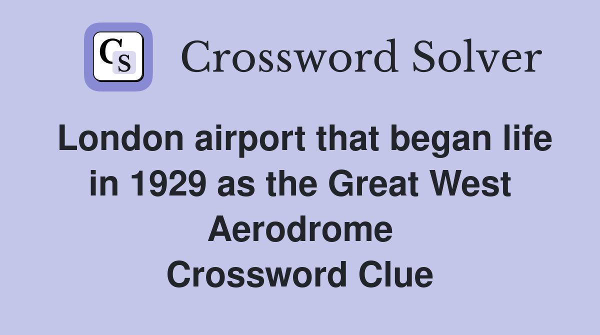 London airport that began life in 1929 as the Great West Aerodrome Crossword Clue
