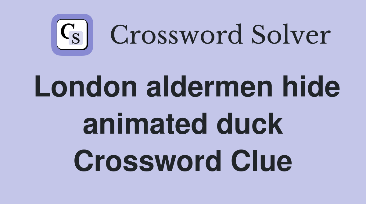 London aldermen hide animated duck Crossword Clue