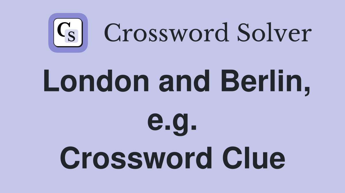 London and Berlin, e.g. Crossword Clue