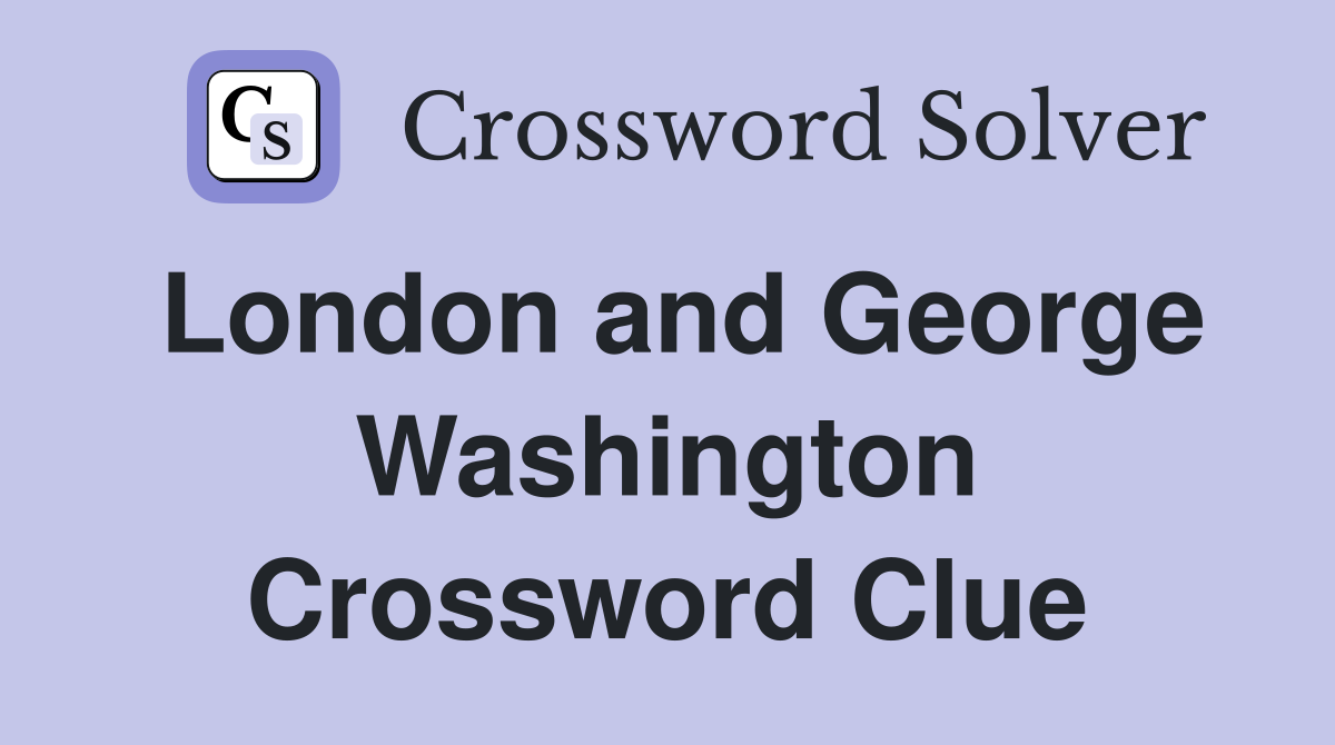 London and George Washington Crossword Clue