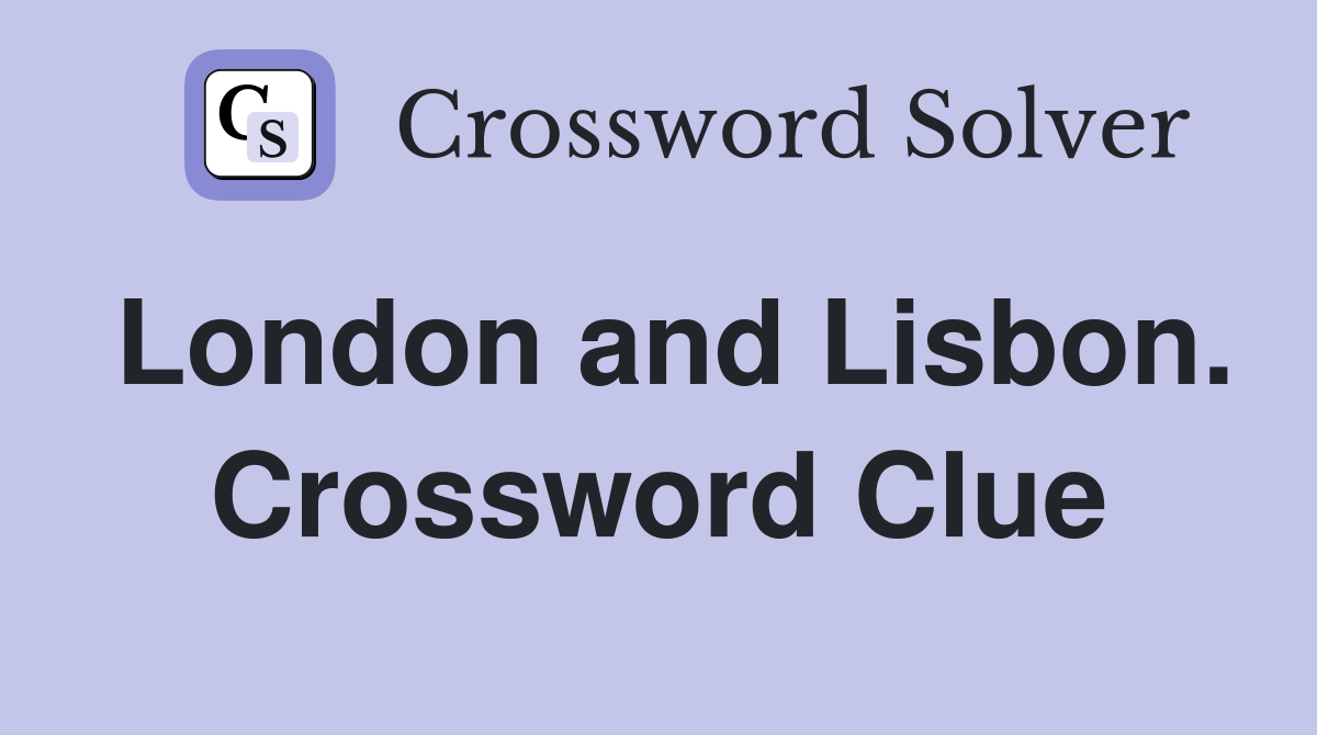 London and Lisbon. Crossword Clue