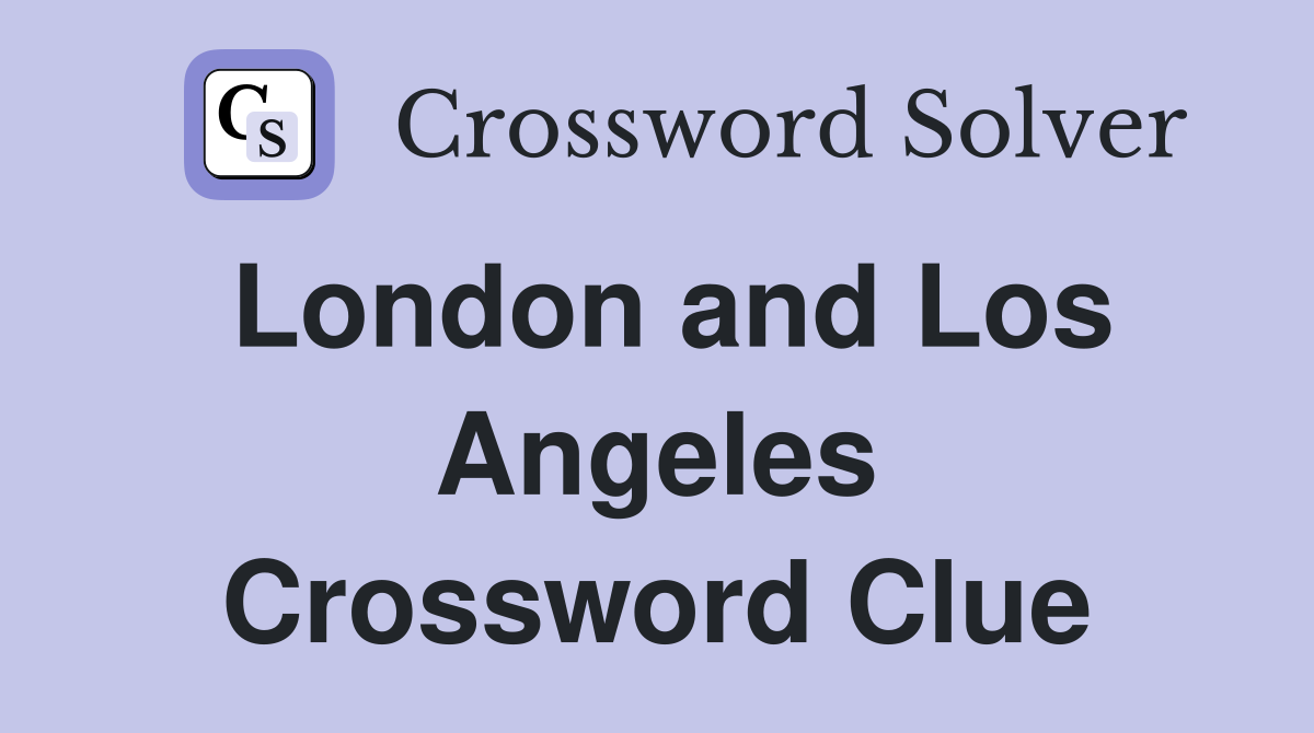 London and Los Angeles Crossword Clue