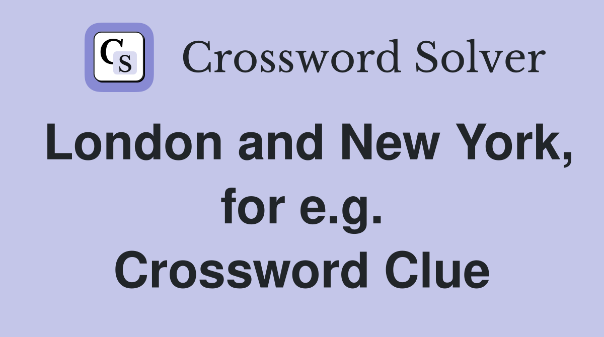 London and New York, for e.g. Crossword Clue