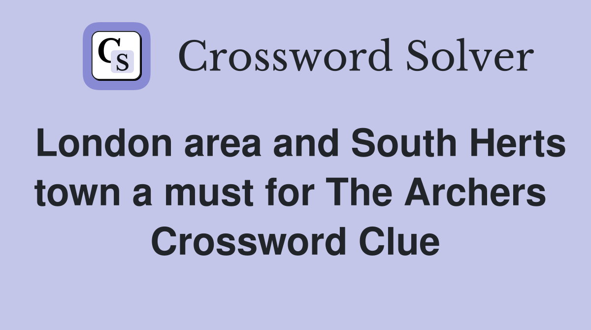 London area and South Herts town a must for The Archers  Crossword Clue