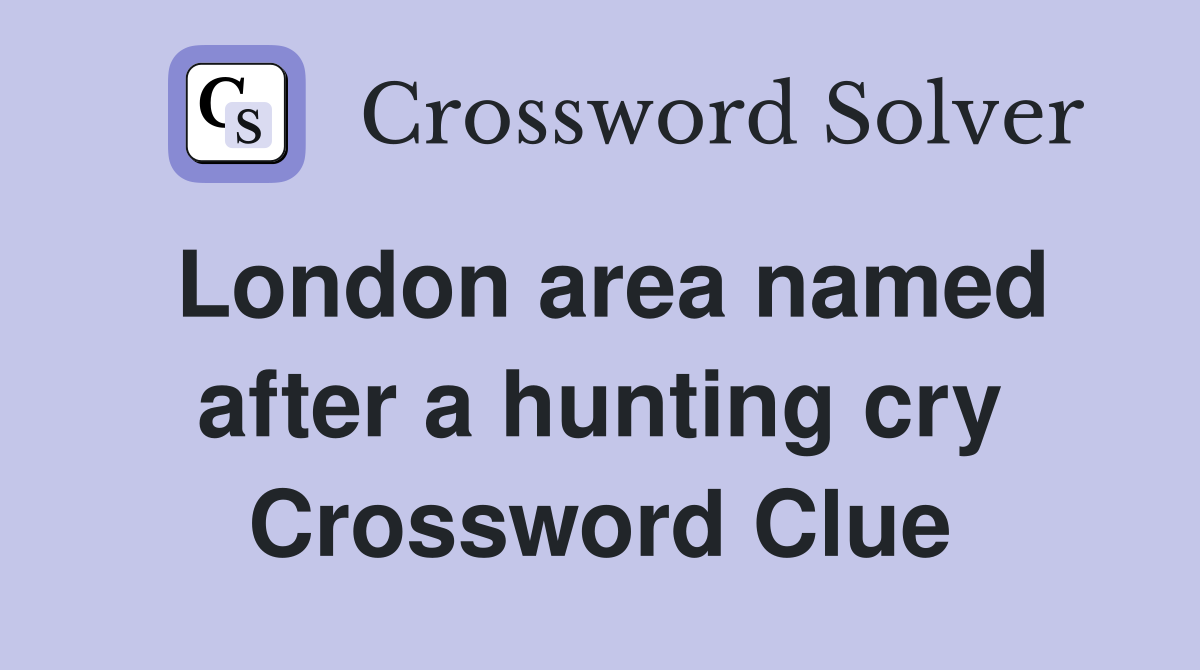 London area named after a hunting cry Crossword Clue