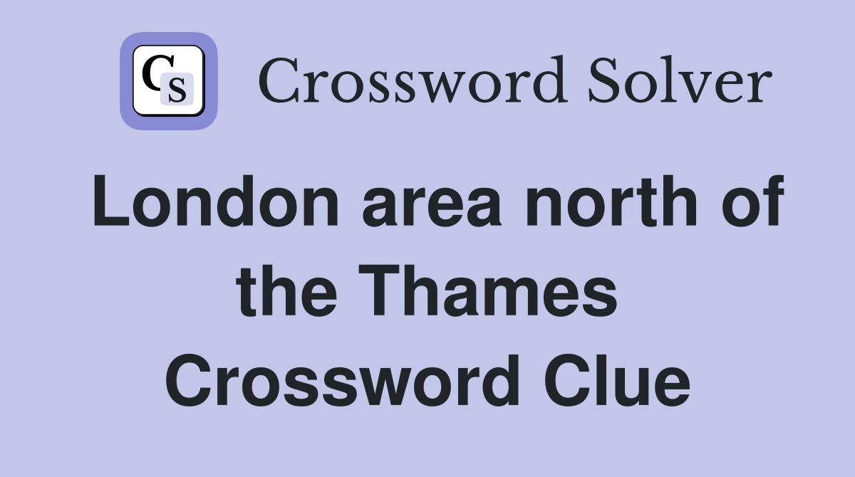 London area north of the Thames Crossword Clue