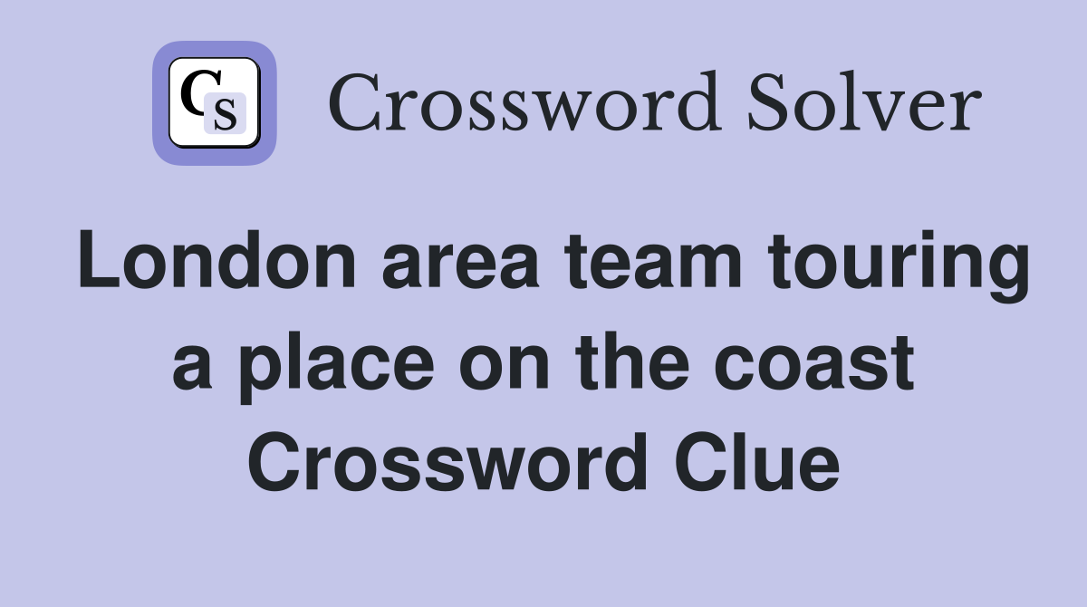 London area team touring a place on the coast Crossword Clue