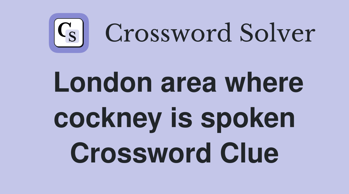 London area where cockney is spoken Crossword Clue